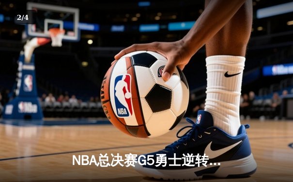 NBA总决赛G5勇士逆转凯尔特人，库里43分率队夺赛点 - 2