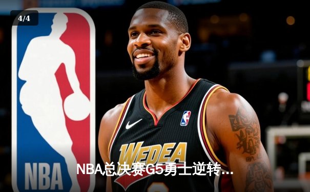 NBA总决赛G5勇士逆转凯尔特人，库里43分率队夺赛点 - 4