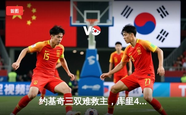 约基奇三双难救主，库里40分率勇士加时险胜掘金，系列赛2-1领先