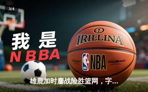 雄鹿加时鏖战险胜篮网，字母哥44分14篮板制霸内线 - 3