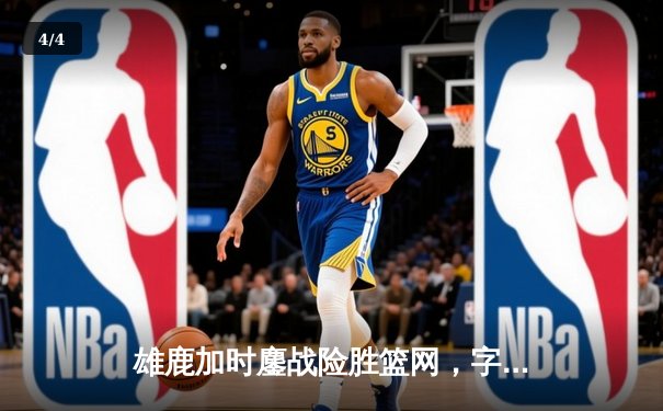 雄鹿加时鏖战险胜篮网，字母哥44分14篮板制霸内线 - 4