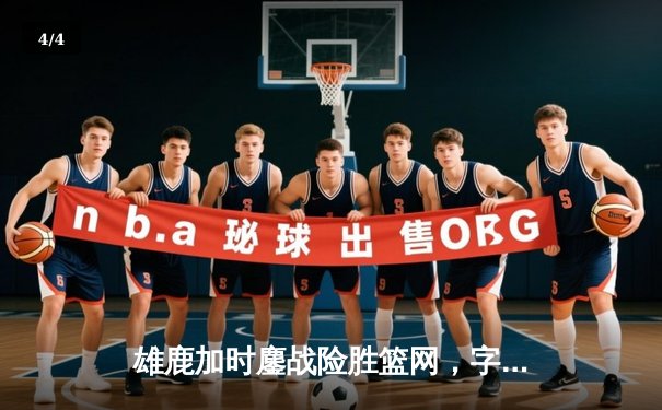 雄鹿加时鏖战险胜篮网，字母哥44分14篮板率队捍卫主场 - 4