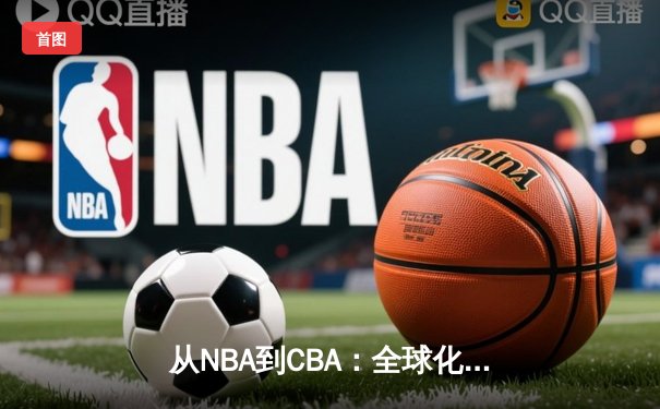 从NBA到CBA：全球化浪潮下中国篮球的机遇与挑战